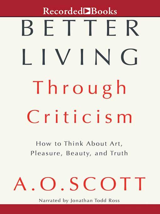 Title details for Better Living Through Criticism by A.O. Scott - Wait list